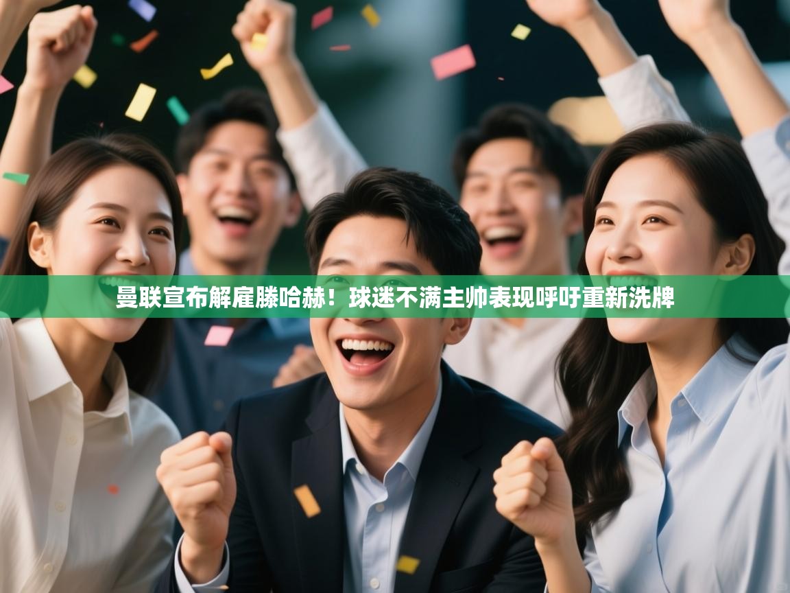 海星体育直播平台官网-曼联宣布解雇滕哈赫！球迷不满主帅表现呼吁重新洗牌  第4张