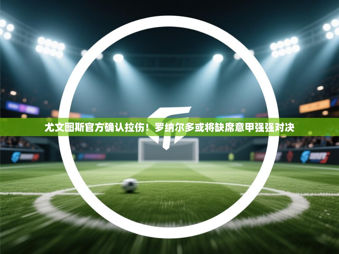 海星体育官方下载-尤文图斯官方确认拉伤!罗纳尔多或将缺席意甲强强对决 第2张