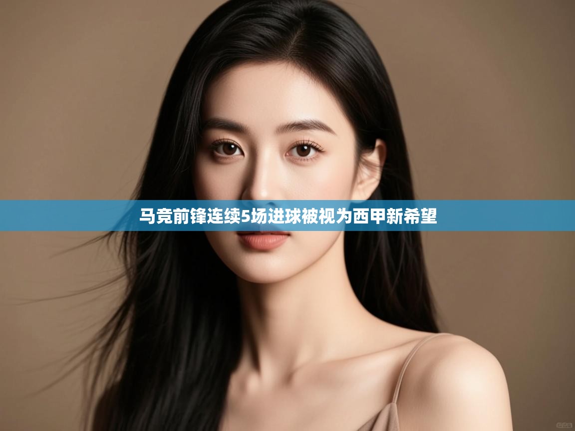 海星体育app下载-马竞前锋连续5场进球被视为西甲新希望  第1张