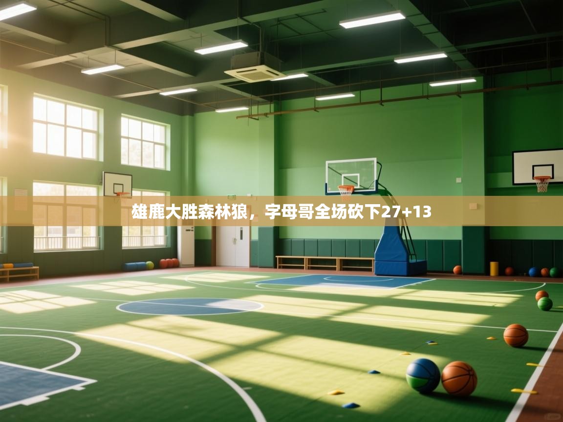 海星体育官网-雄鹿大胜森林狼，字母哥全场砍下27+13  第2张