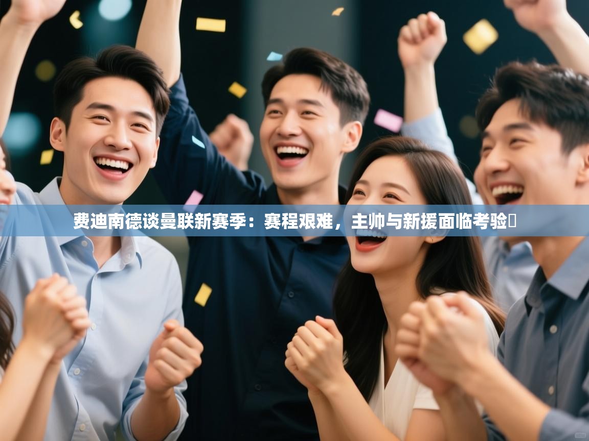 海星体育官网-费迪南德谈曼联新赛季：赛程艰难，主帅与新援面临考验​  第1张