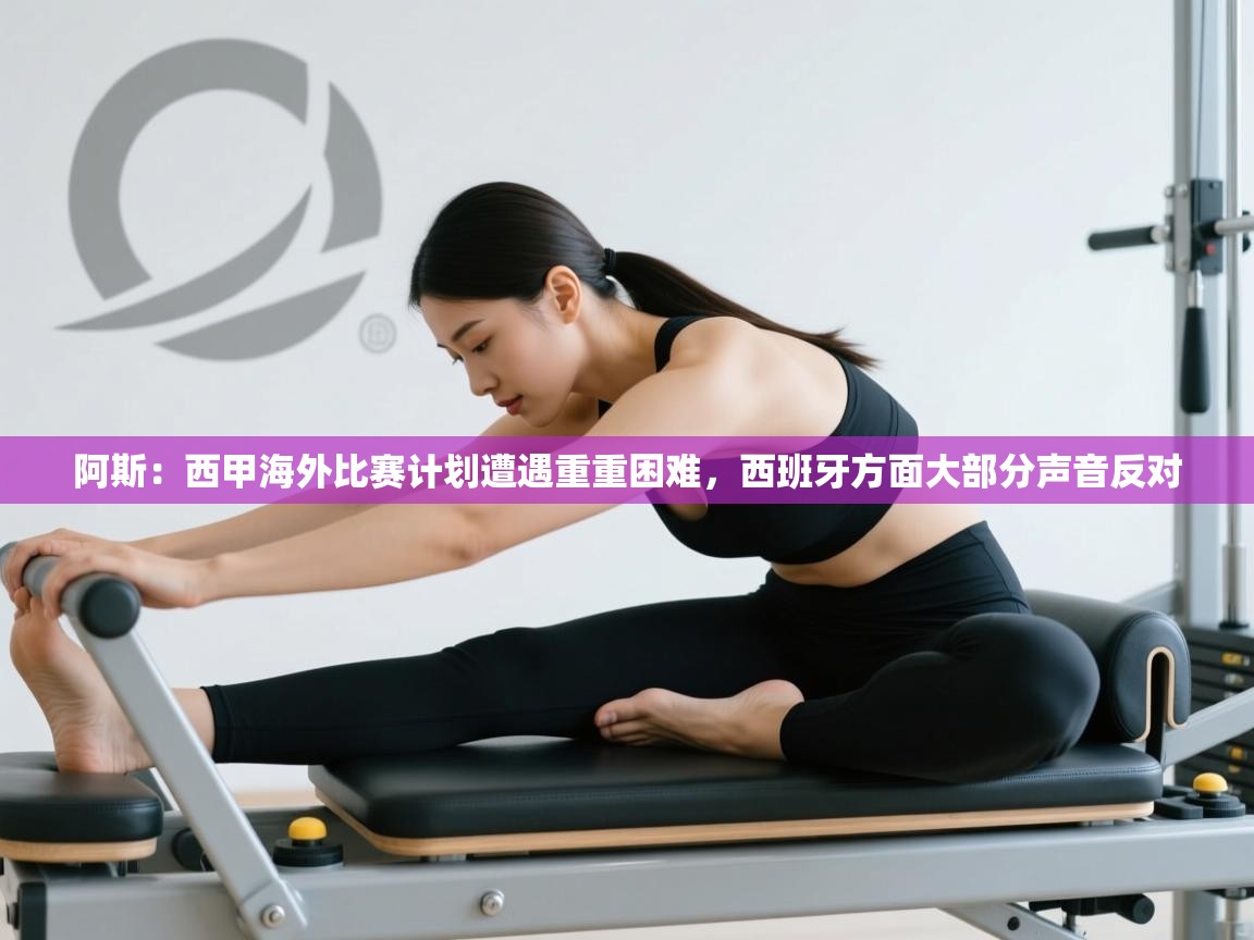 海星体育直播在线观看-阿斯:西甲海外比赛计划遭遇重重困难,西班牙方面大部分声音反对 第4张