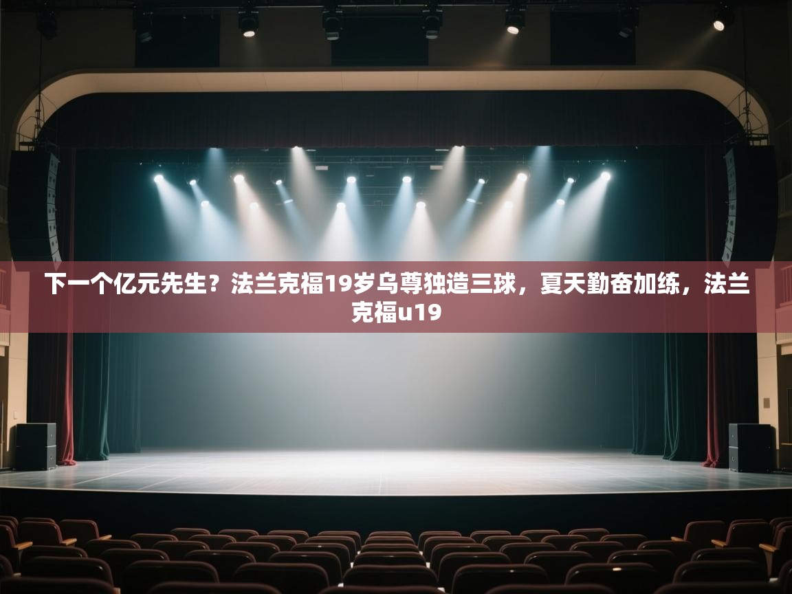 海星体育app官方下载版-下一个亿元先生？法兰克福19岁乌尊独造三球，夏天勤奋加练，法兰克福u19