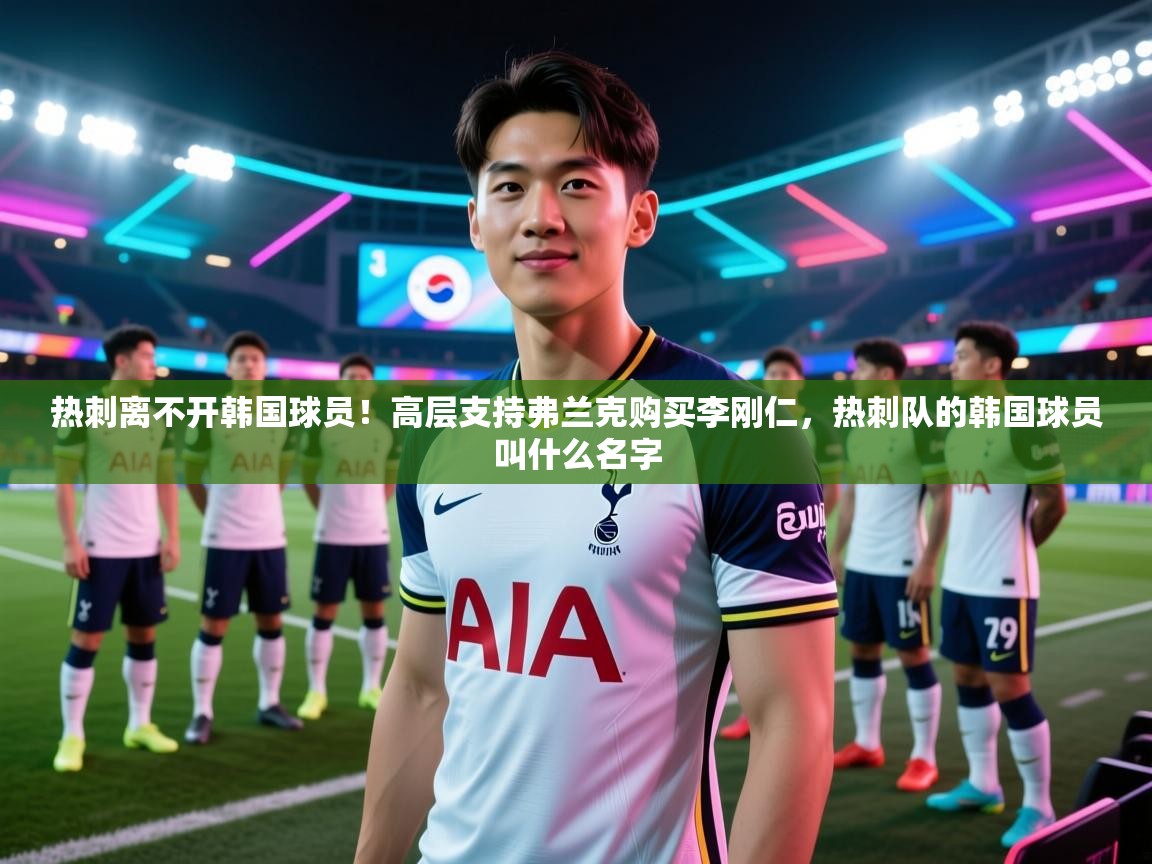 海星体育app官方入口-热刺离不开韩国球员！高层支持弗兰克购买李刚仁，热刺队的韩国球员叫什么名字  第3张