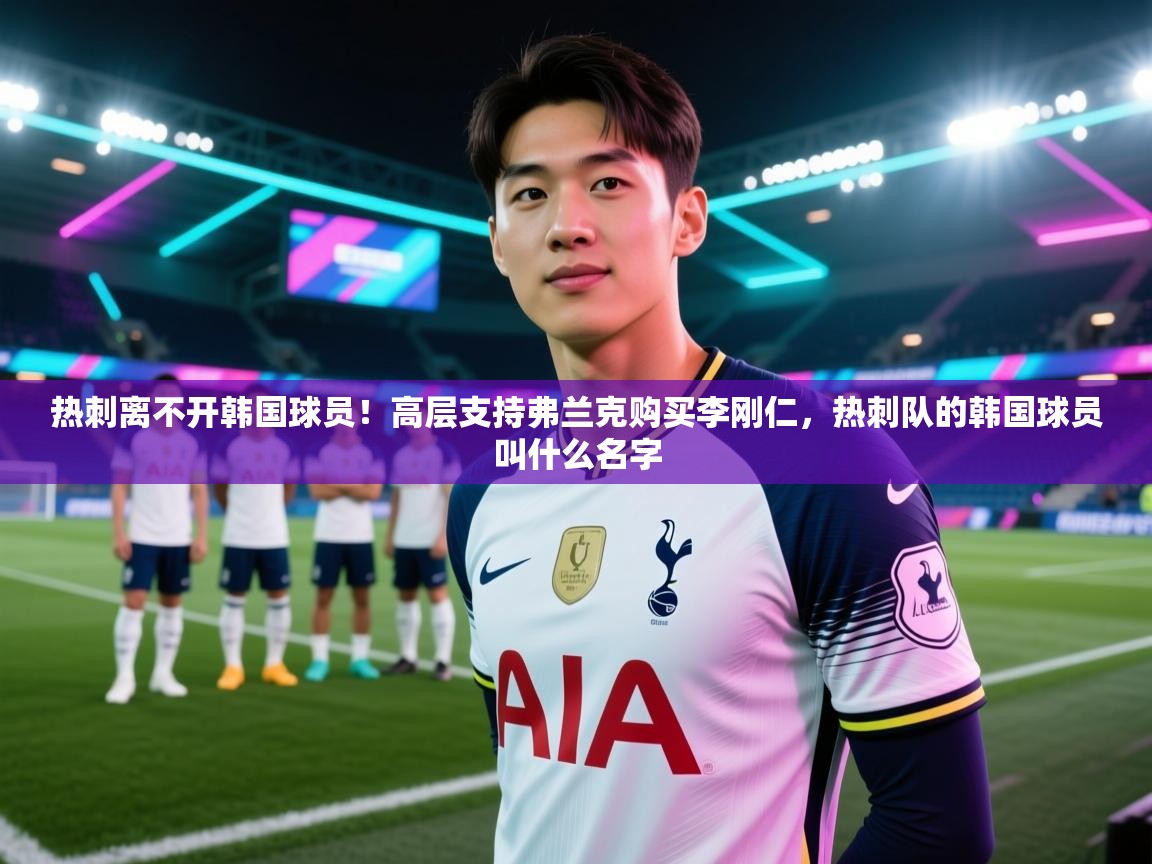 海星体育app官方入口-热刺离不开韩国球员！高层支持弗兰克购买李刚仁，热刺队的韩国球员叫什么名字  第4张