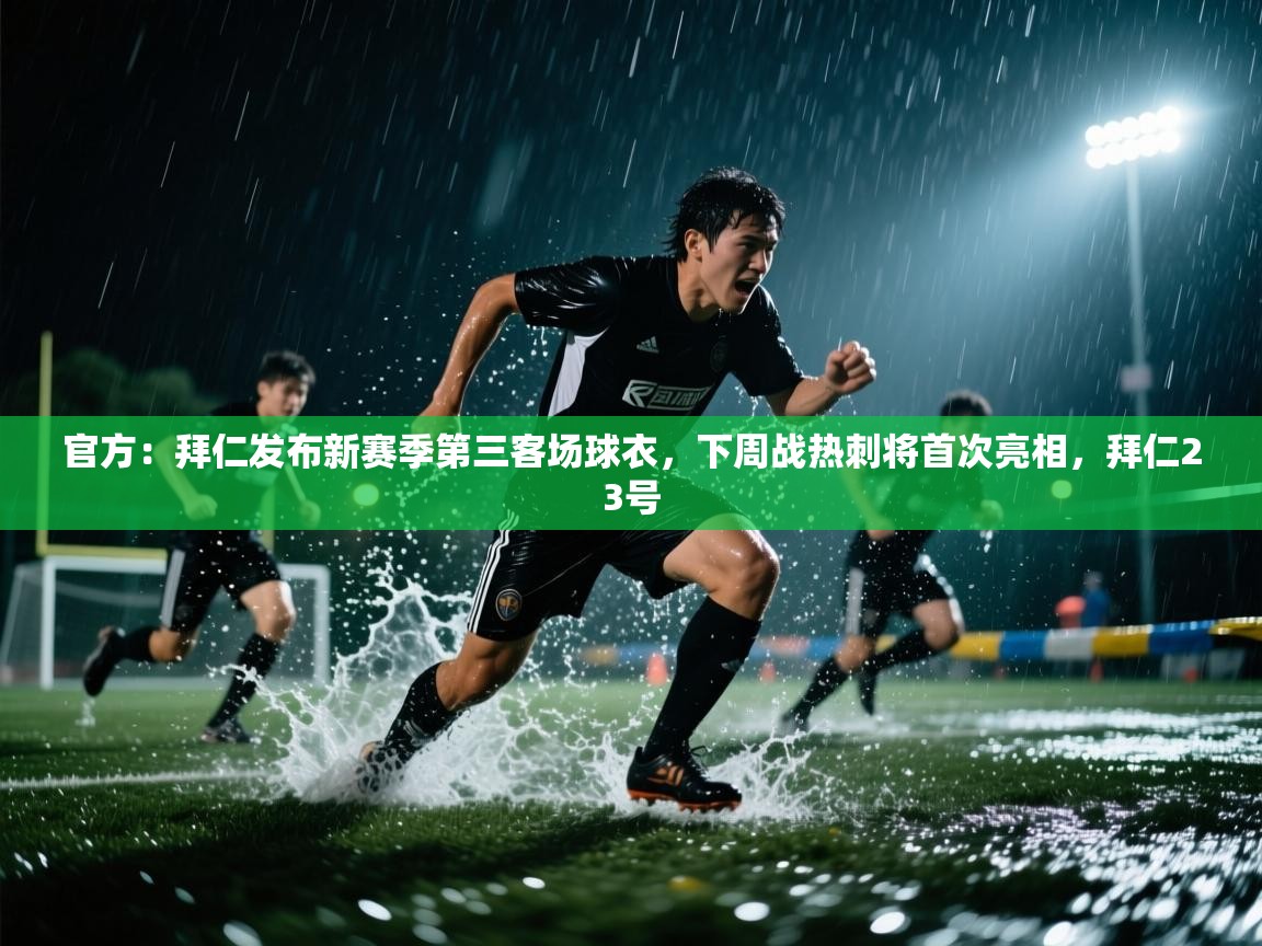 海星体育下载-官方：拜仁发布新赛季第三客场球衣，下周战热刺将首次亮相，拜仁23号  第1张