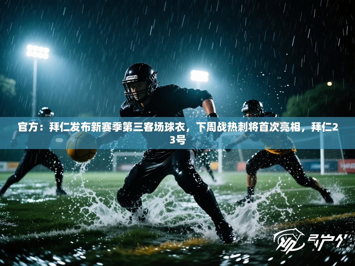 海星体育下载-官方：拜仁发布新赛季第三客场球衣，下周战热刺将首次亮相，拜仁23号  第2张