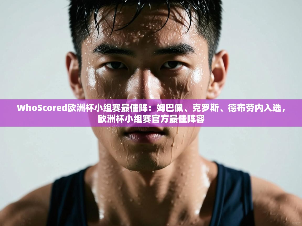 海星体育直播-WhoScored欧洲杯小组赛最佳阵:姆巴佩、克罗斯、德布劳内入选,欧洲杯小组赛官方最佳阵容 第4张