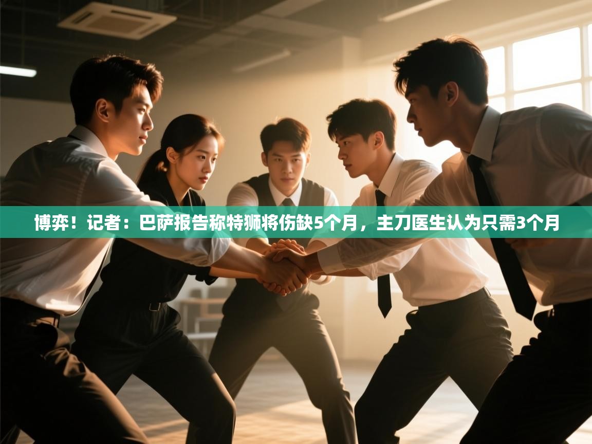 海星体育在线直播-博弈!记者:巴萨报告称特狮将伤缺5个月,主刀医生认为只需3个月 第3张