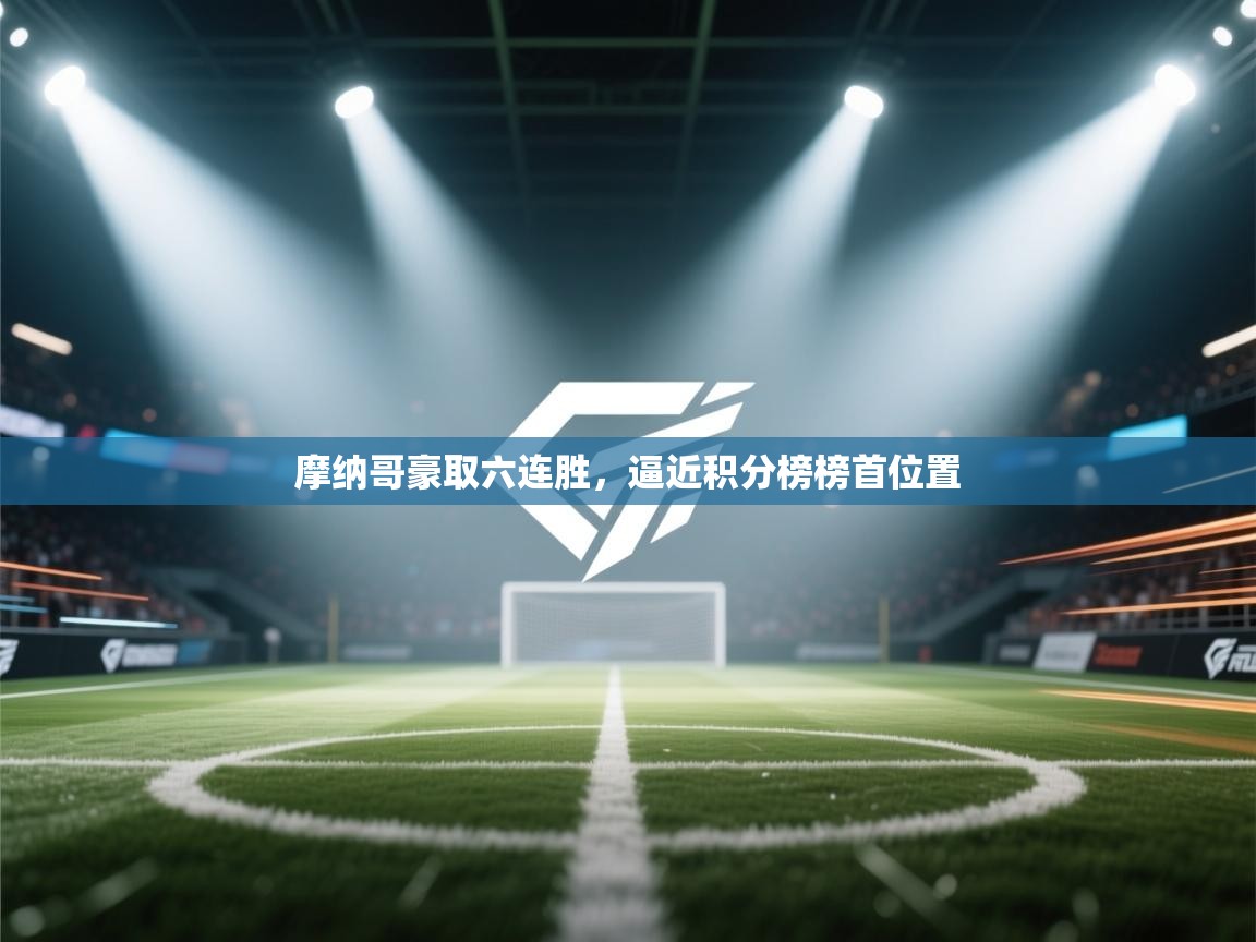 海星体育app下载-摩纳哥豪取六连胜，逼近积分榜榜首位置