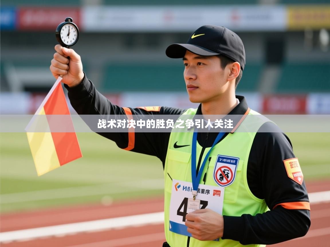 海星体育官方下载-战术对决中的胜负之争引人关注  第3张