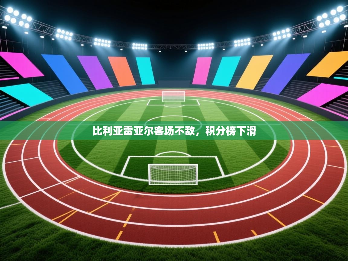 海星体育直播-比利亚雷亚尔客场不敌，积分榜下滑  第3张