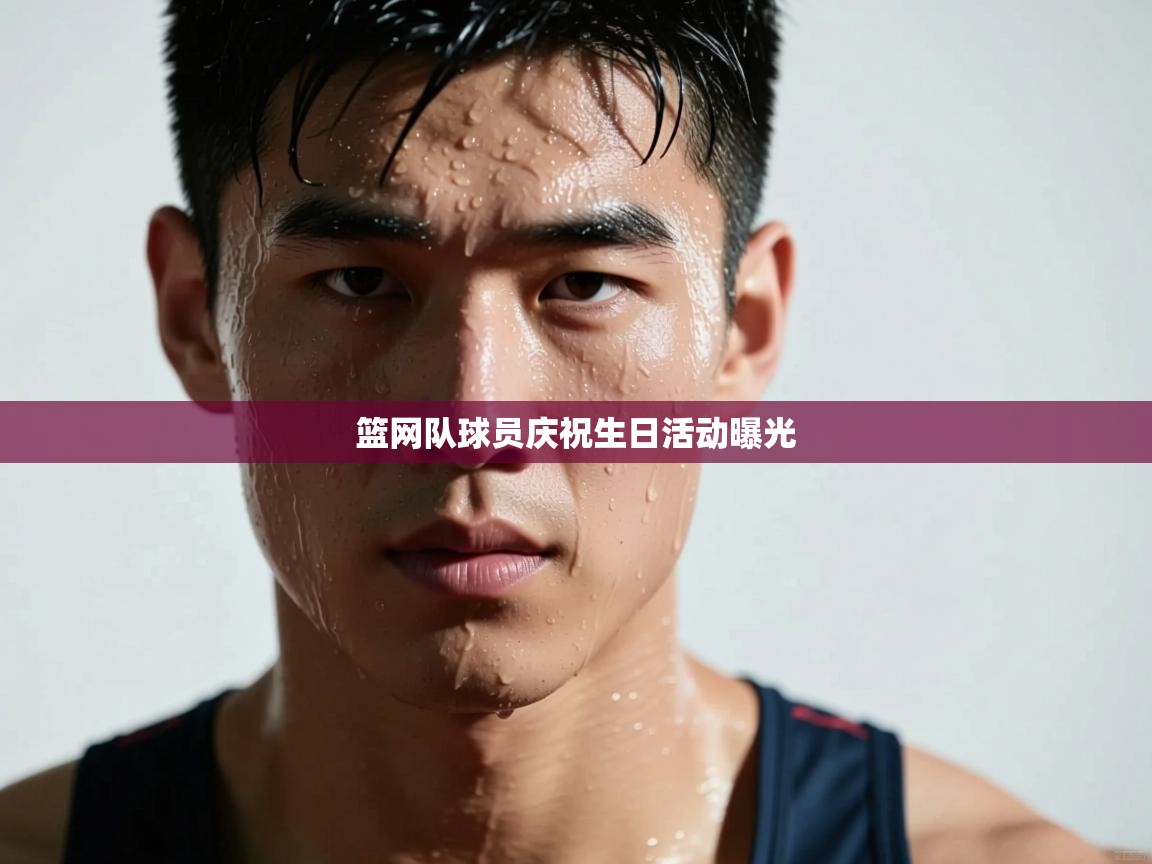 海星体育app-篮网队球员庆祝生日活动曝光  第3张