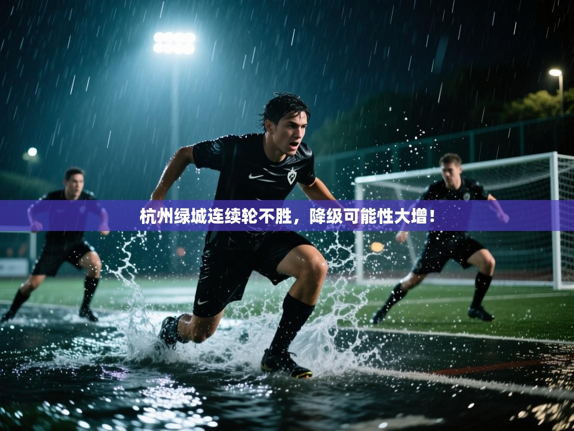 海星体育app下载官网-杭州绿城连续轮不胜，降级可能性大增！  第3张