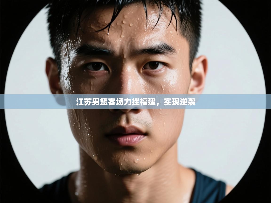 海星体育直播电脑版在线观看-江苏男篮客场力挫福建,实现逆袭 第3张