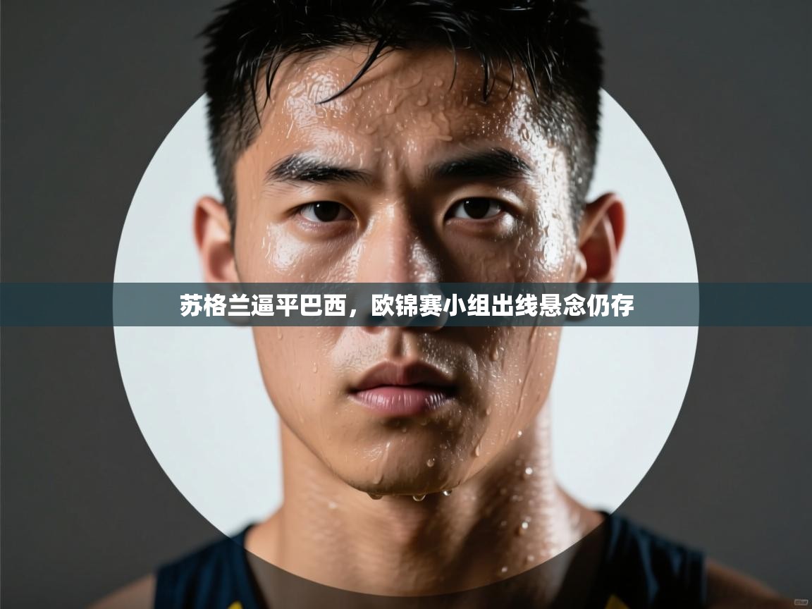 海星体育直播在线观看-高清免费赛事直播平台-海星体育直播-苏格兰逼平巴西,欧锦赛小组出线悬念仍存 第4张