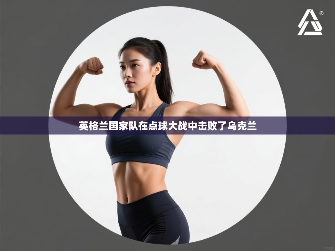 海星体育官网-英格兰国家队在点球大战中击败了乌克兰 第2张