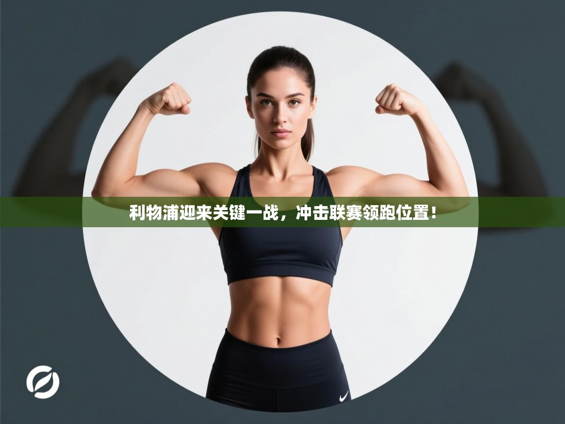 海星体育app官网下载-利物浦迎来关键一战，冲击联赛领跑位置！  第1张